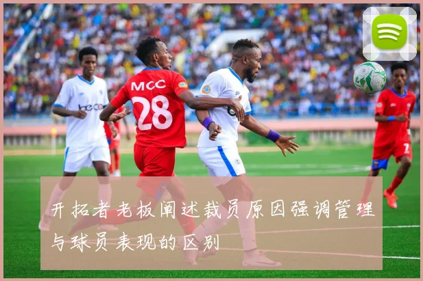 开拓者老板阐述裁员原因强调管理与球员表现的区别