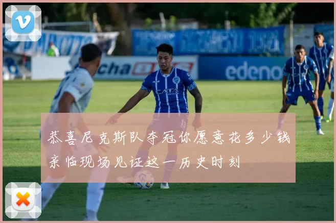 恭喜尼克斯队夺冠你愿意花多少钱亲临现场见证这一历史时刻