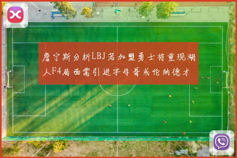 詹宁斯分析LBJ若加盟勇士将重现湖人F4局面需引进字母哥或伦纳德才能成功
